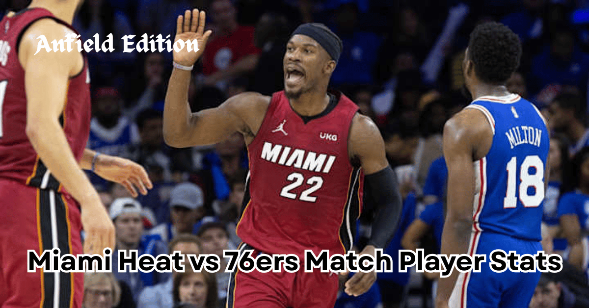 Miami Heat vs 76ers Match Player Stats